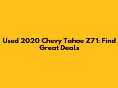 Used 2020 Chevy Tahoe Z71: Find Great Deals