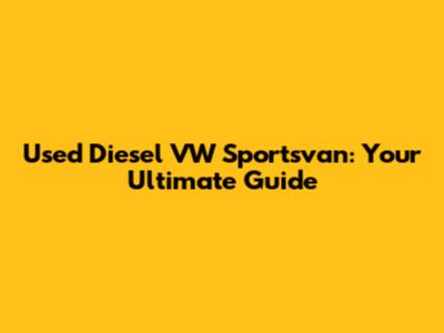 Used Diesel VW Sportsvan: Your Ultimate Guide