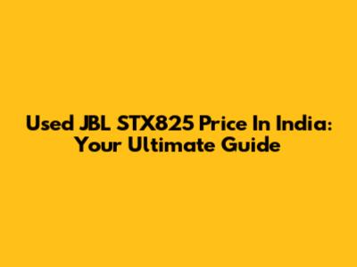 Used JBL STX825 Price In India: Your Ultimate Guide
