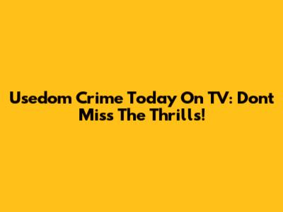 Usedom Crime Today On TV: Don't Miss The Thrills!