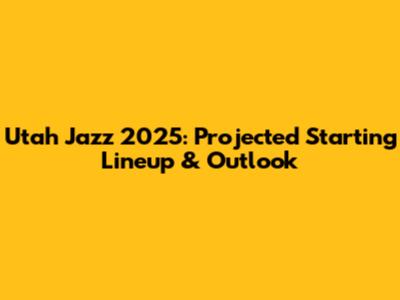 Utah Jazz 2025: Projected Starting Lineup & Outlook