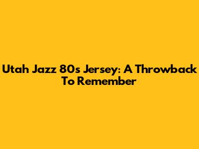 Utah Jazz 80s Jersey: A Throwback To Remember