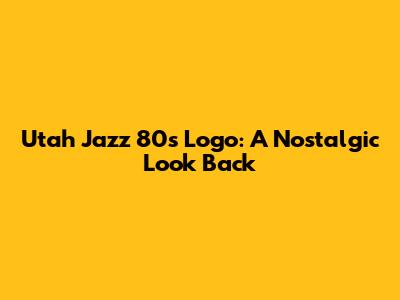 Utah Jazz 80s Logo: A Nostalgic Look Back