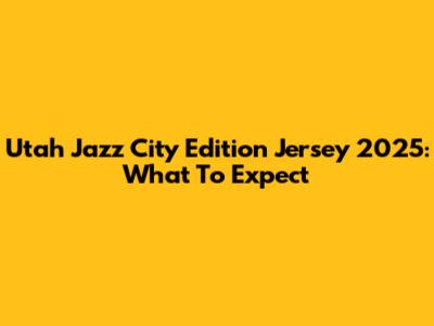 Utah Jazz City Edition Jersey 2025: What To Expect