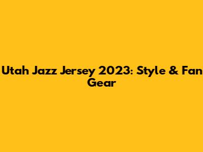 Utah Jazz Jersey 2023: Style & Fan Gear