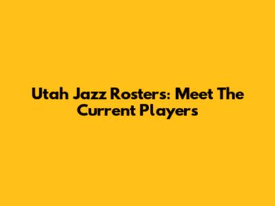 Utah Jazz Rosters: Meet The Current Players