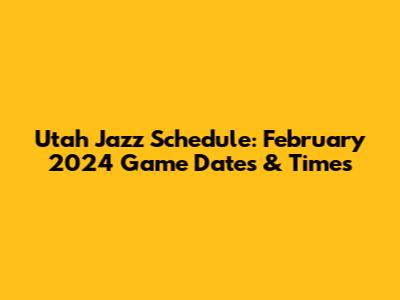 Utah Jazz Schedule: February 2024 Game Dates & Times