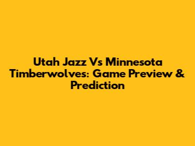 Utah Jazz Vs Minnesota Timberwolves: Game Preview & Prediction