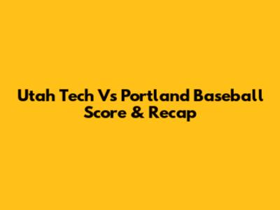 Utah Tech Vs Portland Baseball Score & Recap
