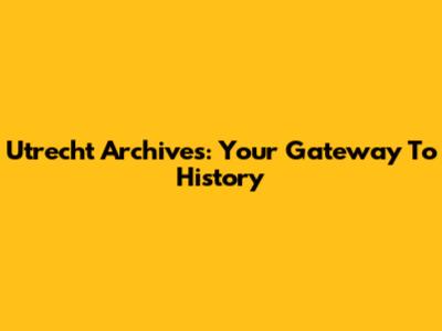 Utrecht Archives: Your Gateway To History