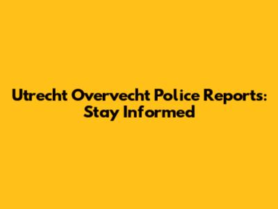Utrecht Overvecht Police Reports: Stay Informed