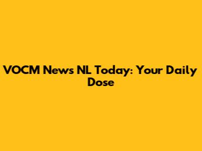 VOCM News NL Today: Your Daily Dose