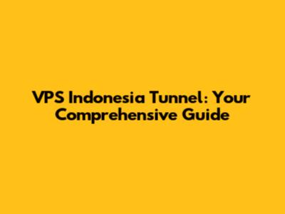 VPS Indonesia Tunnel: Your Comprehensive Guide