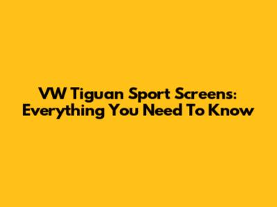 VW Tiguan Sport Screens: Everything You Need To Know