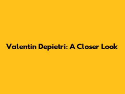 Valentin Depietri: A Closer Look