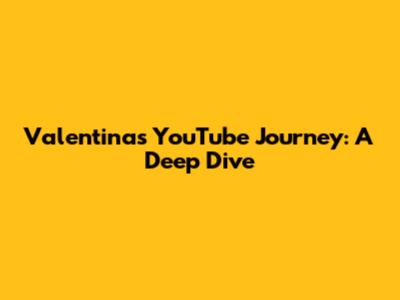 Valentina's YouTube Journey: A Deep Dive