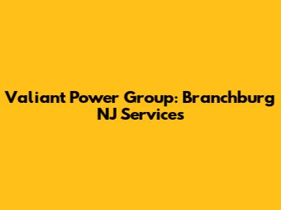 Valiant Power Group: Branchburg NJ Services