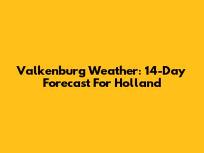 Valkenburg Weather: 14-Day Forecast For Holland