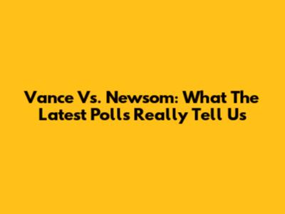 Vance Vs. Newsom: What The Latest Polls Really Tell Us
