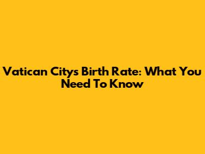 Vatican City's Birth Rate: What You Need To Know