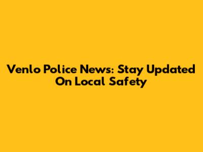 Venlo Police News: Stay Updated On Local Safety