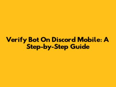 Verify Bot On Discord Mobile: A Step-by-Step Guide