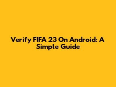 Verify FIFA 23 On Android: A Simple Guide