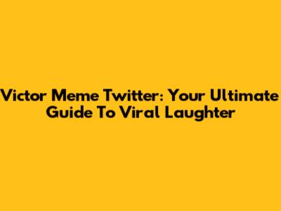 Victor Meme Twitter: Your Ultimate Guide To Viral Laughter