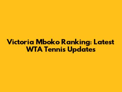 Victoria Mboko Ranking: Latest WTA Tennis Updates