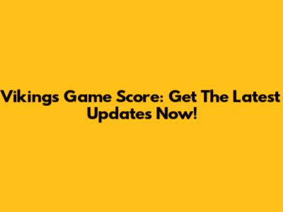 Vikings Game Score: Get The Latest Updates Now!