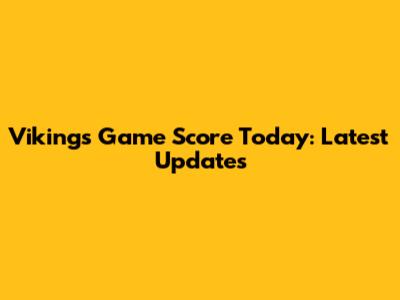 Vikings Game Score Today: Latest Updates