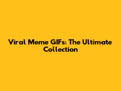 Viral Meme GIFs: The Ultimate Collection