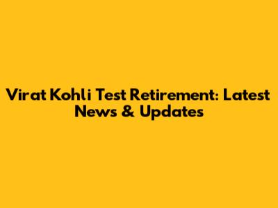 Virat Kohli Test Retirement: Latest News & Updates