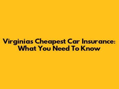 Virginia's Cheapest Car Insurance: What You Need To Know