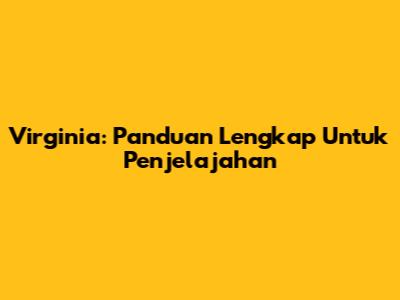 Virginia: Panduan Lengkap Untuk Penjelajahan