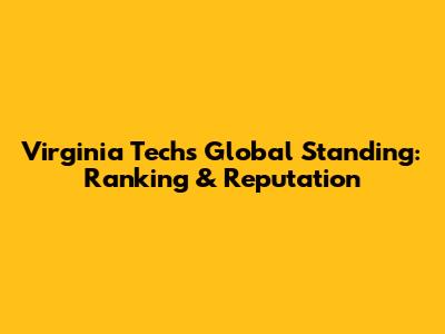 Virginia Tech's Global Standing: Ranking & Reputation