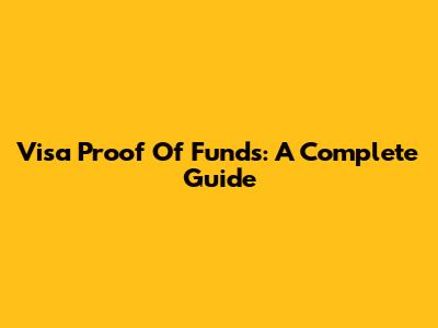 Visa Proof Of Funds:  A Complete Guide