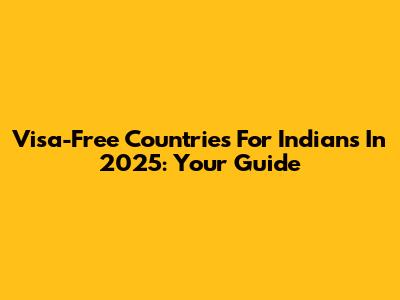 Visa-Free Countries For Indians In 2025: Your Guide