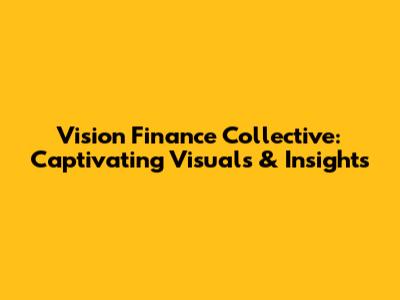 Vision Finance Collective: Captivating Visuals & Insights