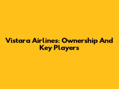 Vistara Airlines: Ownership And Key Players