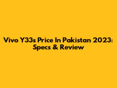 Vivo Y33s Price In Pakistan 2023: Specs & Review