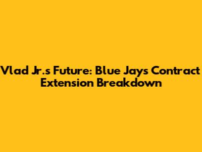 Vlad Jr.'s Future: Blue Jays Contract Extension Breakdown