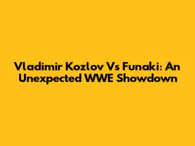 Vladimir Kozlov Vs Funaki: An Unexpected WWE Showdown
