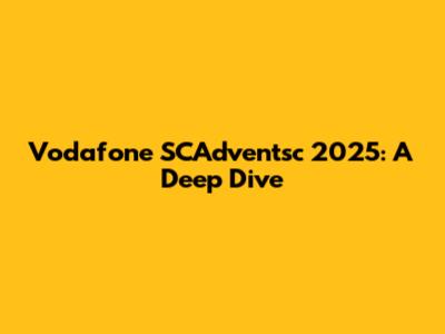 Vodafone SCAdventsc 2025: A Deep Dive
