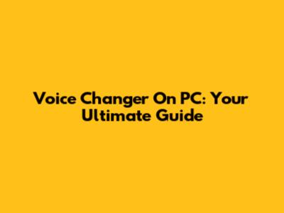 Voice Changer On PC: Your Ultimate Guide