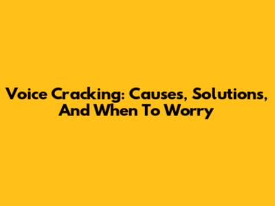 Voice Cracking: Causes, Solutions, And When To Worry