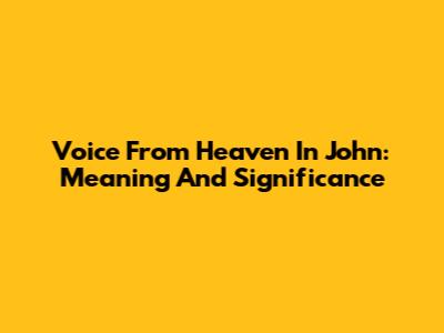 Voice From Heaven In John: Meaning And Significance