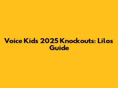 Voice Kids 2025 Knockouts: Lilo's Guide