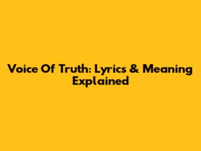 Voice Of Truth: Lyrics & Meaning Explained