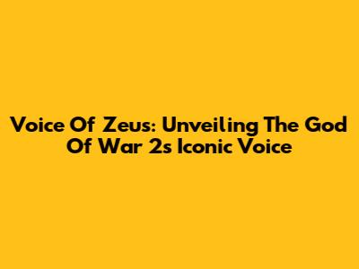 Voice Of Zeus: Unveiling The God Of War 2's Iconic Voice